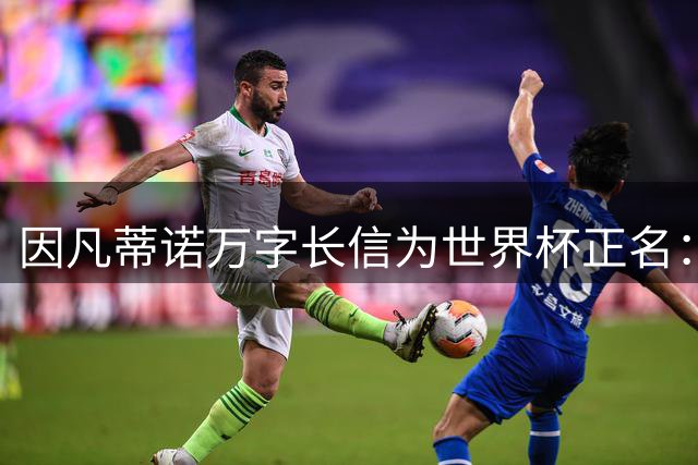 因凡蒂诺万字长信为世界杯正名：足球应超越仇恨与政治