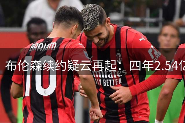 布伦森续约疑云再起：四年2.54亿与五年3.71亿的艰难抉择