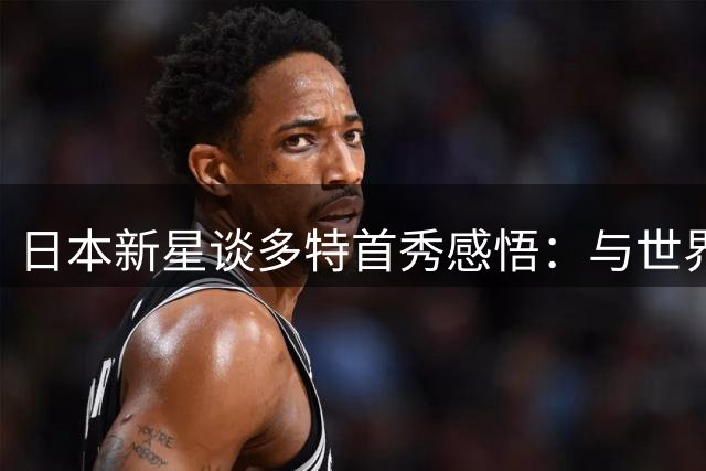 日本新星谈多特首秀感悟：与世界级队友的差距就是成长空间