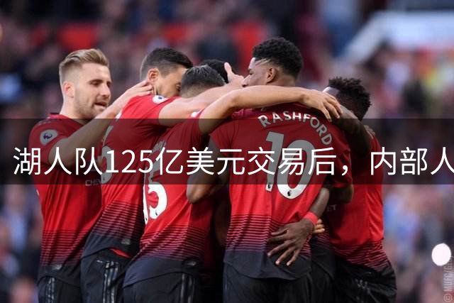 湖人队125亿美元交易后，内部人士认为总经理佩林卡职位不稳固了