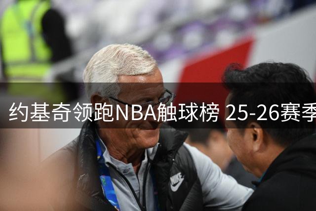 约基奇领跑NBA触球榜 25-26赛季展现全能统治力