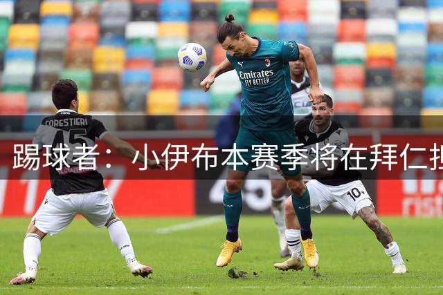 踢球者：小伊布本赛季将在拜仁担任迪亚斯的替补